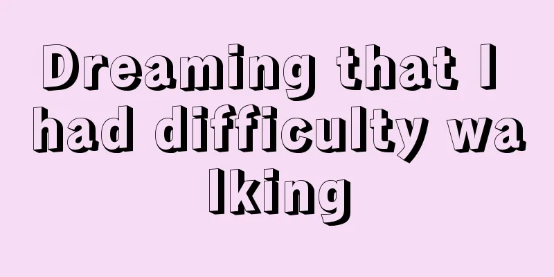 Dreaming that I had difficulty walking