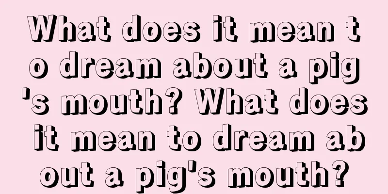 What does it mean to dream about a pig's mouth? What does it mean to dream about a pig's mouth?