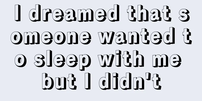 I dreamed that someone wanted to sleep with me but I didn't