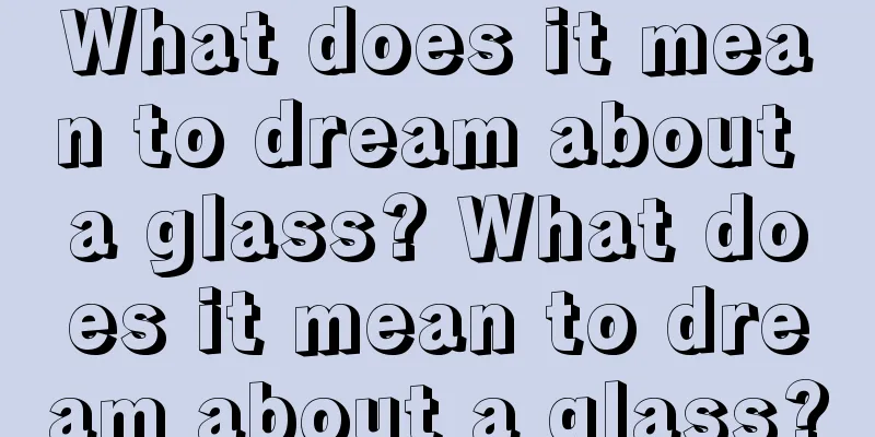 What does it mean to dream about a glass? What does it mean to dream about a glass?