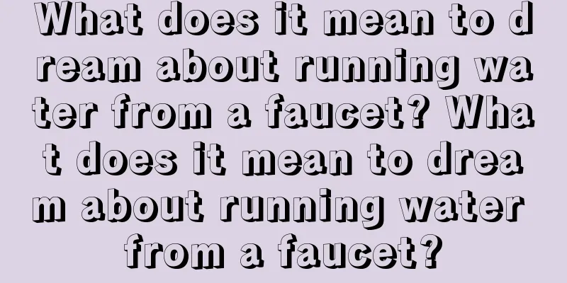 What does it mean to dream about running water from a faucet? What does it mean to dream about running water from a faucet?