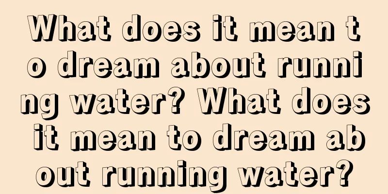 What does it mean to dream about running water? What does it mean to dream about running water?