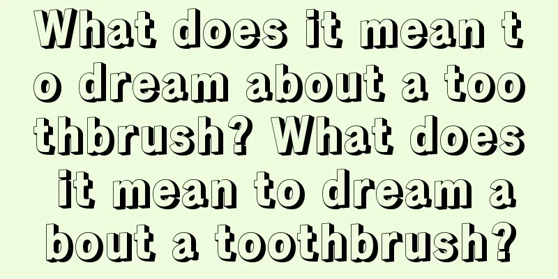 What does it mean to dream about a toothbrush? What does it mean to dream about a toothbrush?