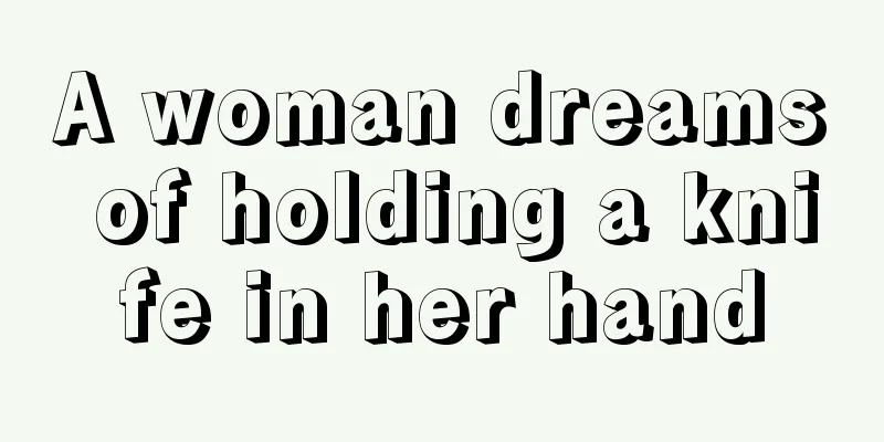 A woman dreams of holding a knife in her hand