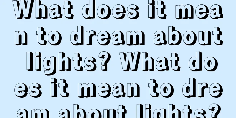 What does it mean to dream about lights? What does it mean to dream about lights?