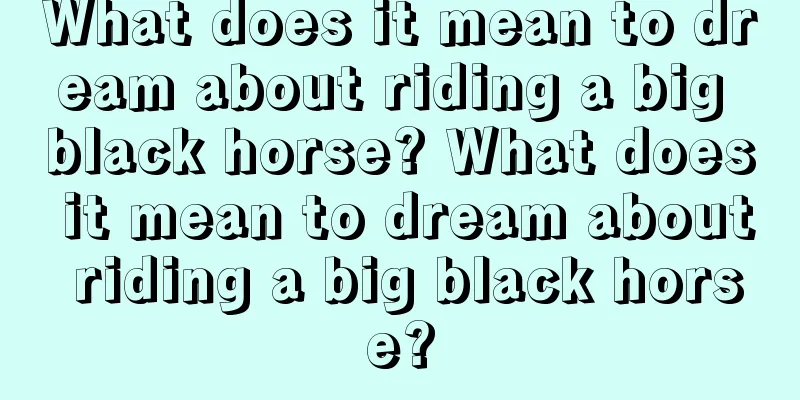 What does it mean to dream about riding a big black horse? What does it mean to dream about riding a big black horse?