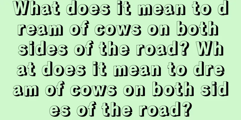 What does it mean to dream of cows on both sides of the road? What does it mean to dream of cows on both sides of the road?