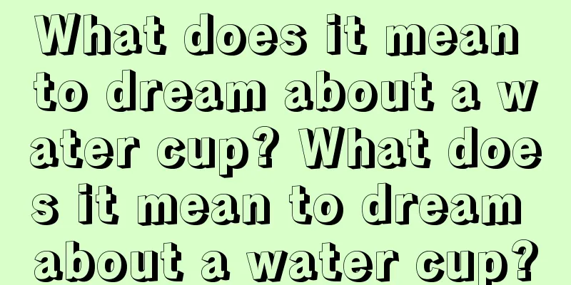 What does it mean to dream about a water cup? What does it mean to dream about a water cup?