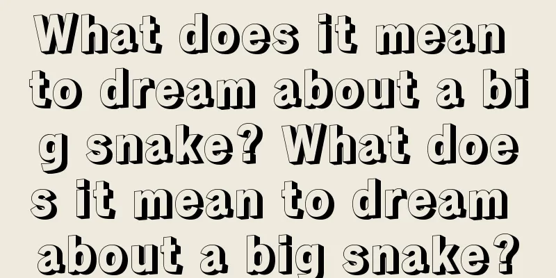 What does it mean to dream about a big snake? What does it mean to dream about a big snake?