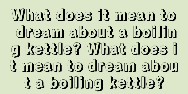 What does it mean to dream about a boiling kettle? What does it mean to dream about a boiling kettle?