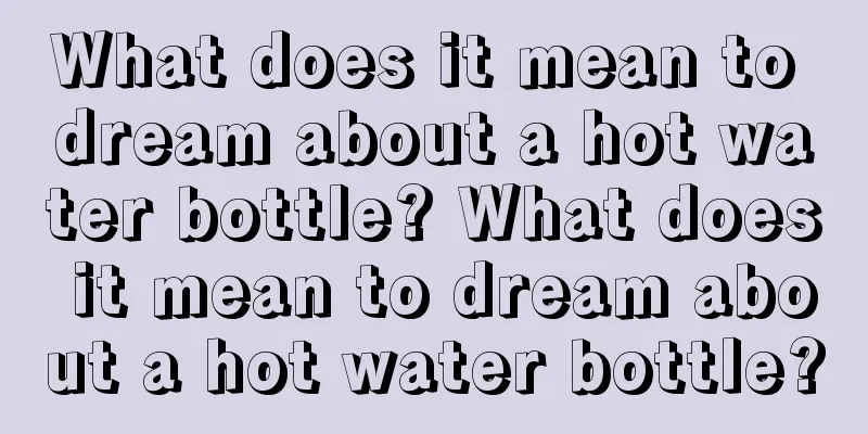 What does it mean to dream about a hot water bottle? What does it mean to dream about a hot water bottle?