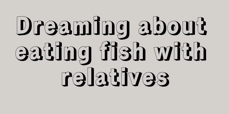 Dreaming about eating fish with relatives