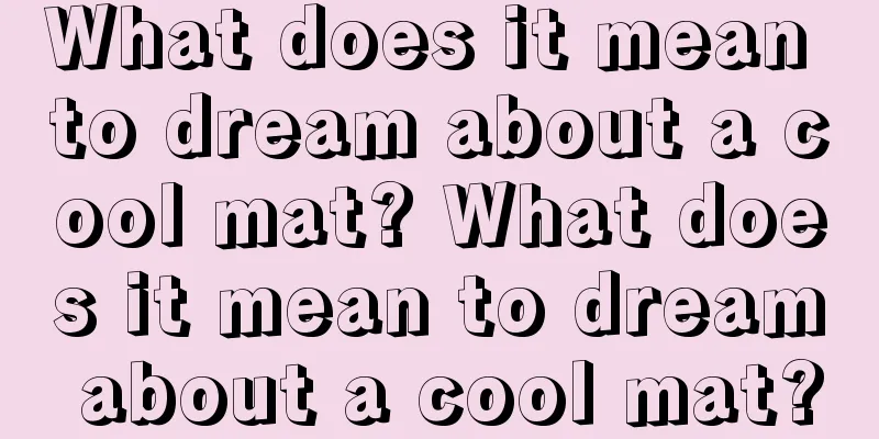 What does it mean to dream about a cool mat? What does it mean to dream about a cool mat?