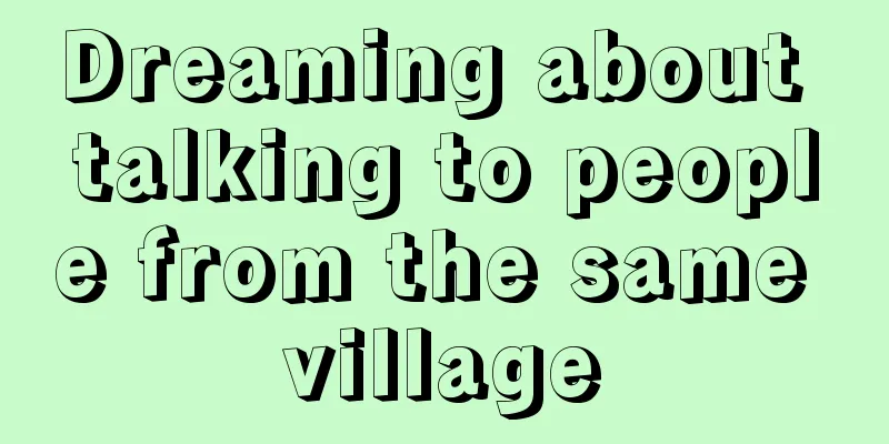 Dreaming about talking to people from the same village