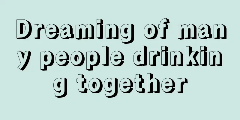 Dreaming of many people drinking together