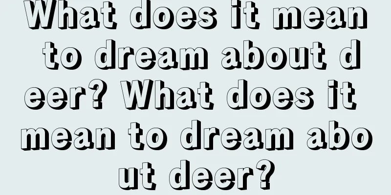 What does it mean to dream about deer? What does it mean to dream about deer?