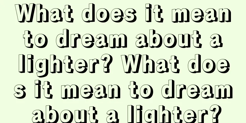 What does it mean to dream about a lighter? What does it mean to dream about a lighter?