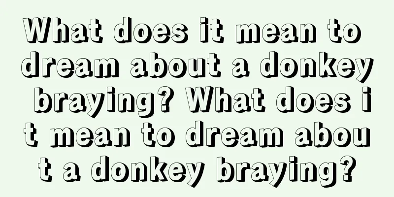 What does it mean to dream about a donkey braying? What does it mean to dream about a donkey braying?