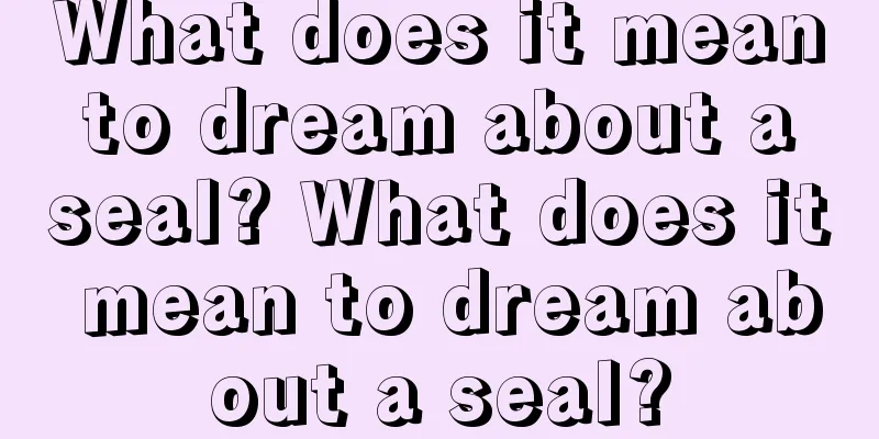 What does it mean to dream about a seal? What does it mean to dream about a seal?