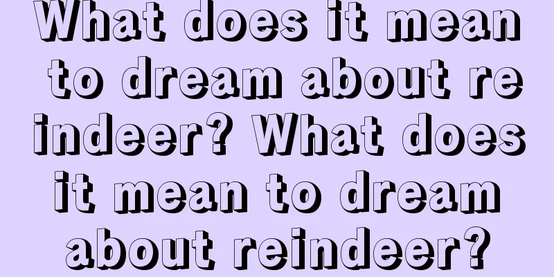 What does it mean to dream about reindeer? What does it mean to dream about reindeer?