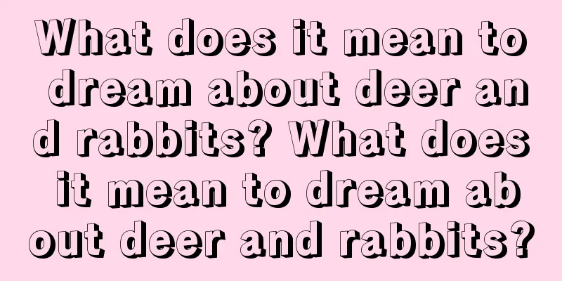 What does it mean to dream about deer and rabbits? What does it mean to dream about deer and rabbits?