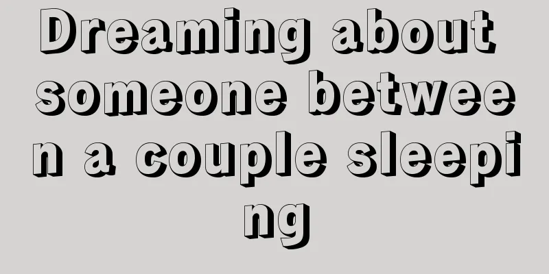 Dreaming about someone between a couple sleeping