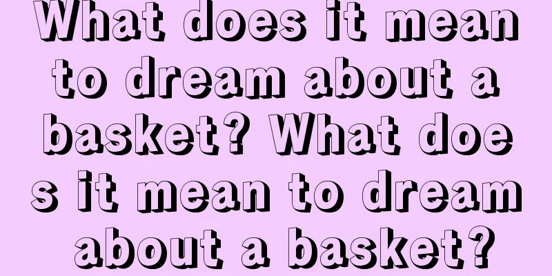 What does it mean to dream about a basket? What does it mean to dream about a basket?