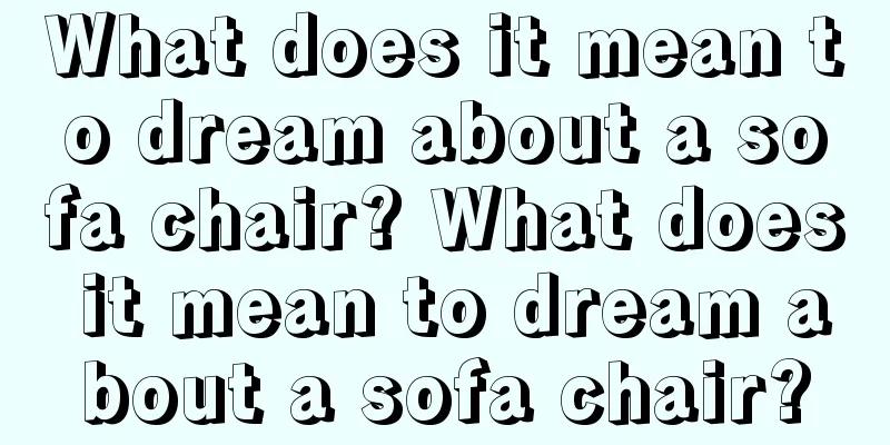 What does it mean to dream about a sofa chair? What does it mean to dream about a sofa chair?