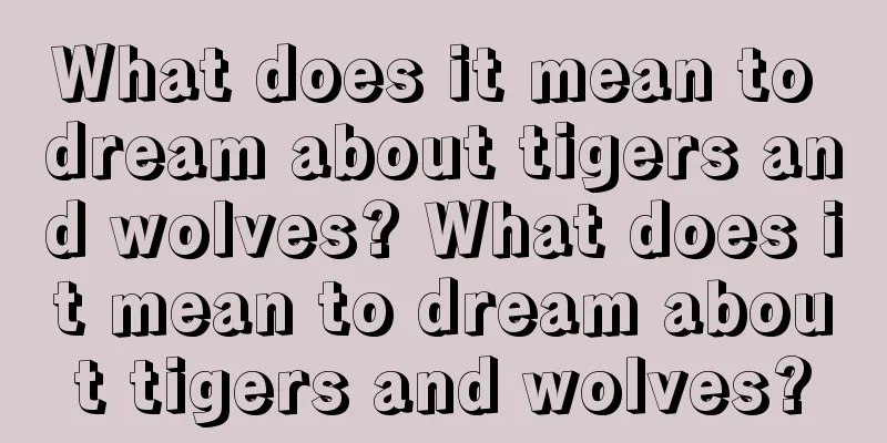 What does it mean to dream about tigers and wolves? What does it mean to dream about tigers and wolves?