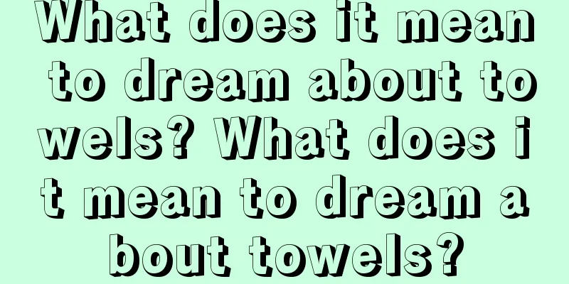 What does it mean to dream about towels? What does it mean to dream about towels?