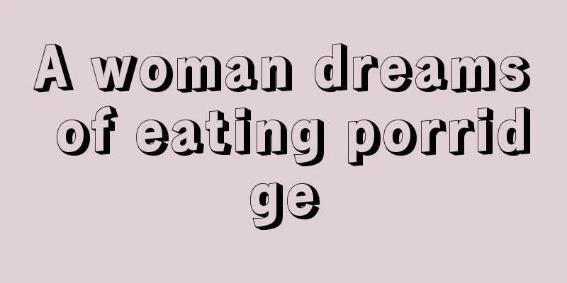 A woman dreams of eating porridge