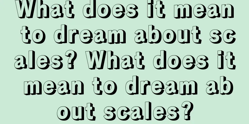 What does it mean to dream about scales? What does it mean to dream about scales?