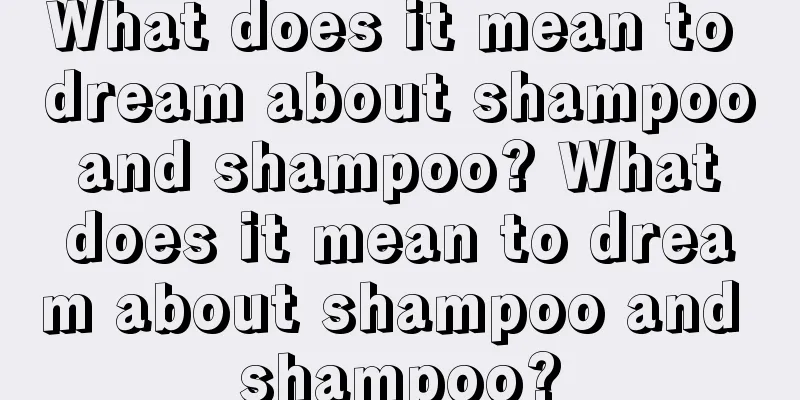 What does it mean to dream about shampoo and shampoo? What does it mean to dream about shampoo and shampoo?