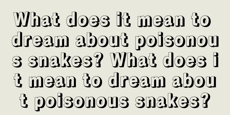 What does it mean to dream about poisonous snakes? What does it mean to dream about poisonous snakes?