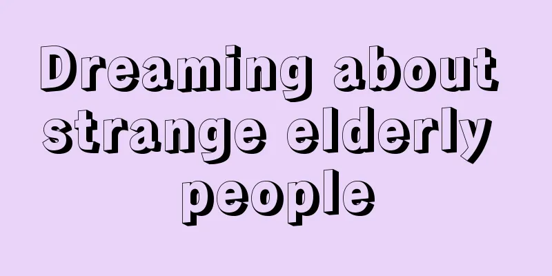 Dreaming about strange elderly people