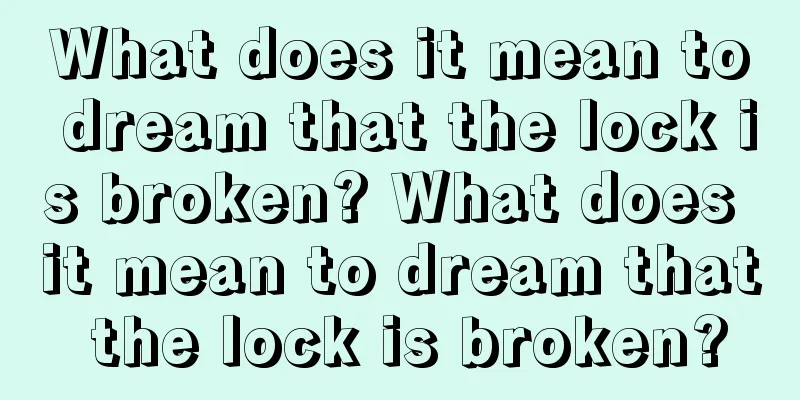 What does it mean to dream that the lock is broken? What does it mean to dream that the lock is broken?