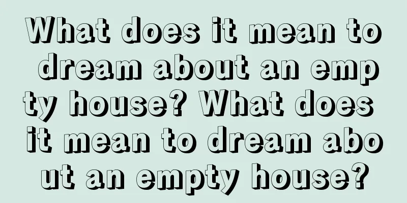 What does it mean to dream about an empty house? What does it mean to dream about an empty house?