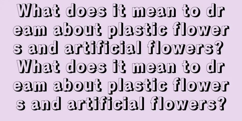 What does it mean to dream about plastic flowers and artificial flowers? What does it mean to dream about plastic flowers and artificial flowers?