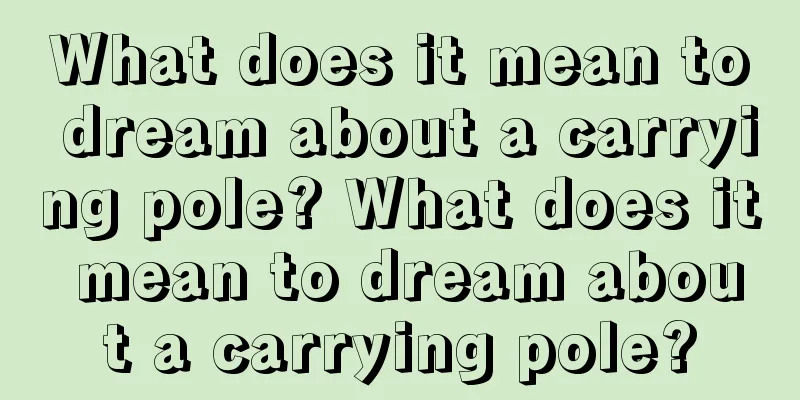 What does it mean to dream about a carrying pole? What does it mean to dream about a carrying pole?