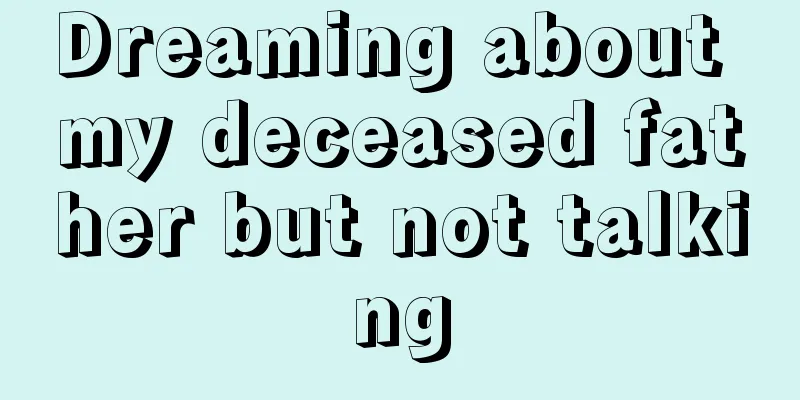 Dreaming about my deceased father but not talking