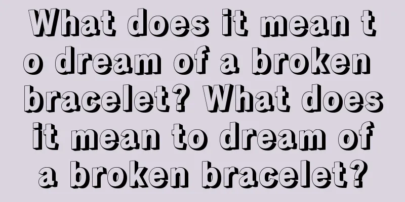 What does it mean to dream of a broken bracelet? What does it mean to dream of a broken bracelet?