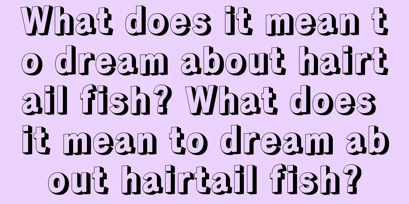 What does it mean to dream about hairtail fish? What does it mean to dream about hairtail fish?