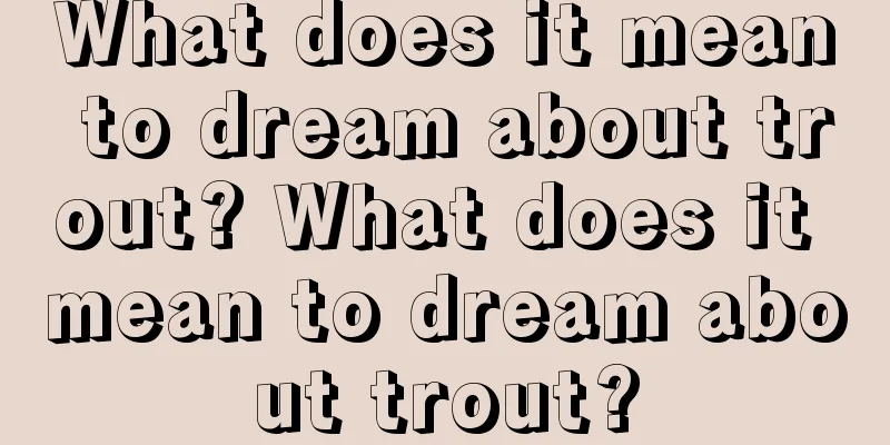 What does it mean to dream about trout? What does it mean to dream about trout?