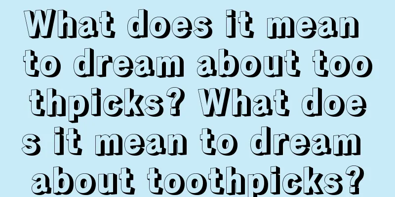 What does it mean to dream about toothpicks? What does it mean to dream about toothpicks?