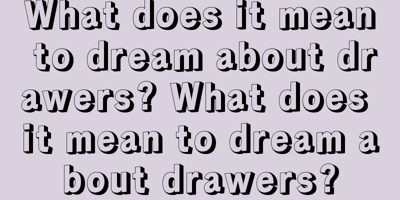 What does it mean to dream about drawers? What does it mean to dream about drawers?