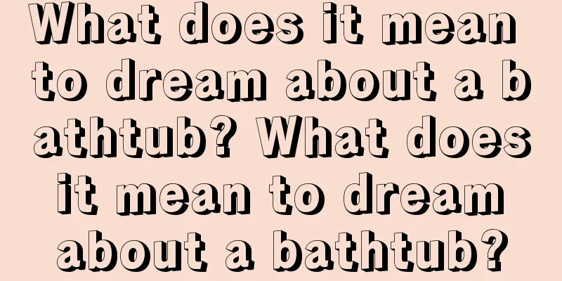 What does it mean to dream about a bathtub? What does it mean to dream about a bathtub?