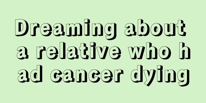 Dreaming about a relative who had cancer dying