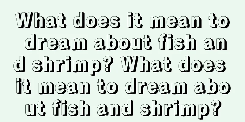 What does it mean to dream about fish and shrimp? What does it mean to dream about fish and shrimp?