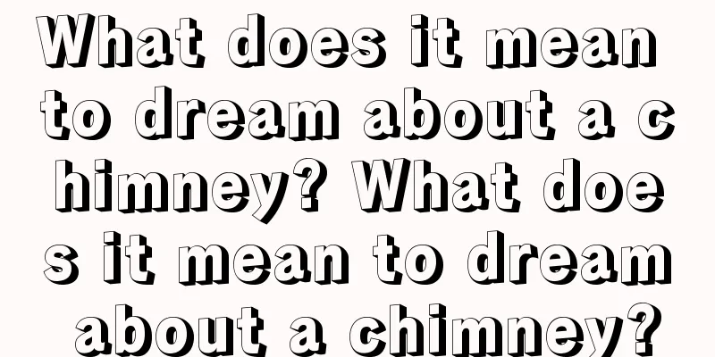 What does it mean to dream about a chimney? What does it mean to dream about a chimney?