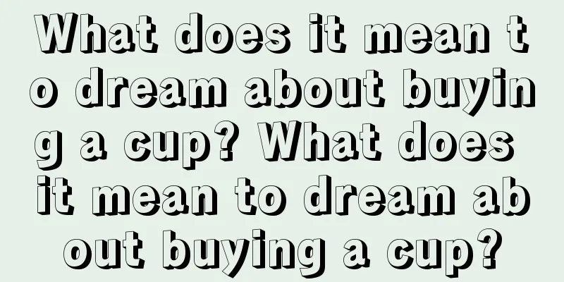 What does it mean to dream about buying a cup? What does it mean to dream about buying a cup?